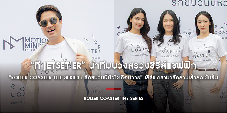 “ที Jetset’er” นำทีมบวงสรวงซีรีส์แซฟฟิก “Roller Coaster the Series : รักขบวนนี้หัวใจเกือบวาย” เสิร์ฟดราม่ารักสามเส้าสุดเข้มข้น